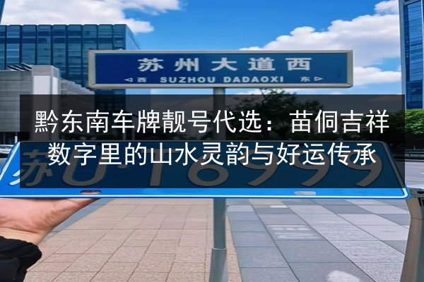 黔东南车牌靓号代选：苗侗吉祥数字里的山水灵韵与好运传承 第2张