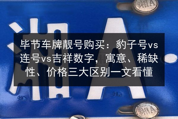 毕节车牌靓号购买：豹子号vs连号vs吉祥数字，寓意、稀缺性、价格三大区别一文看懂 第2张