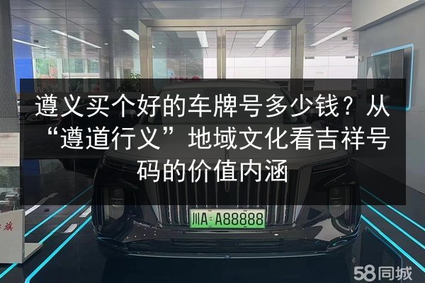 遵义买个好的车牌号多少钱？从“遵道行义”地域文化看吉祥号码的价值内涵 第3张