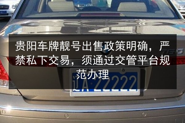 贵阳车牌靓号出售政策明确，严禁私下交易，须通过交管平台规范办理 第1张