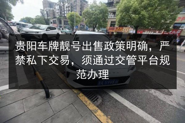 贵阳车牌靓号出售政策明确，严禁私下交易，须通过交管平台规范办理 第2张