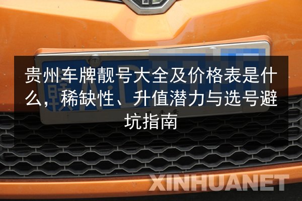 贵州车牌靓号大全及价格表是什么，稀缺性、升值潜力与选号避坑指南 第2张