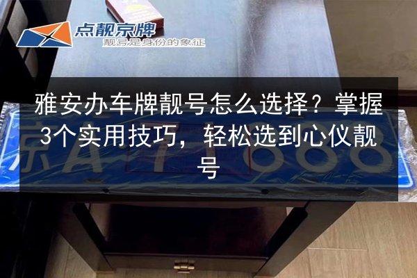 雅安办车牌靓号怎么选择?掌握3个实用技巧,轻松选到心仪靓号 第2张 雅安办车牌靓号怎么选择?掌握3个实用技巧,轻松选到心仪靓号 第2张
