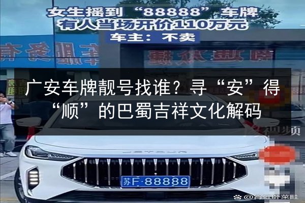 广安车牌靓号找谁？寻“安”得“顺”的巴蜀吉祥文化解码 第2张
