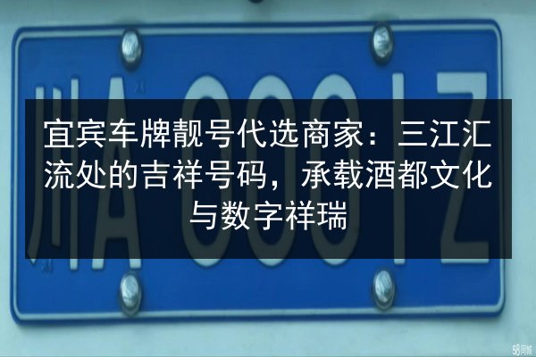 宜宾车牌靓号代选商家：三江汇流处的吉祥号码，承载酒都文化与数字祥瑞 第2张