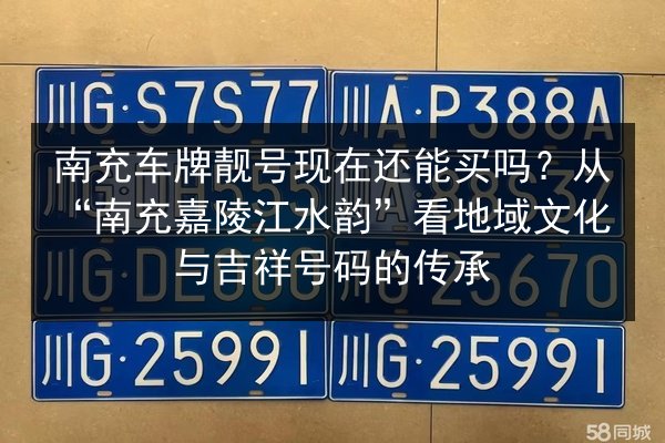 南充车牌靓号现在还能买吗?从“南充嘉陵江水韵”看地域文化与吉祥号码的传承 第2张 南充车牌靓号现在还能买吗?从“南充嘉陵江水韵”看地域文化与吉祥号码的传承 第2张