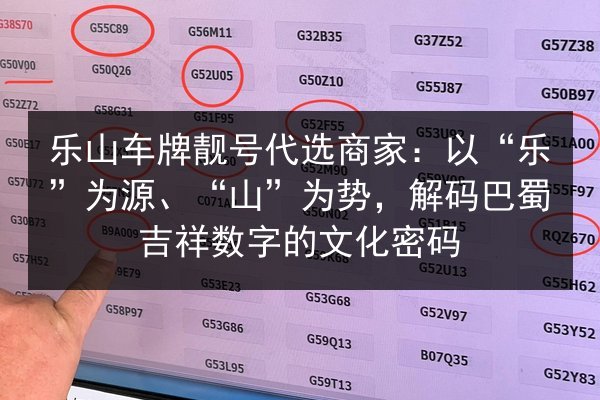 乐山车牌靓号代选商家:以“乐”为源、“山”为势,解码巴蜀吉祥数字的文化密码 第2张 乐山车牌靓号代选商家:以“乐”为源、“山”为势,解码巴蜀吉祥数字的文化密码 第2张