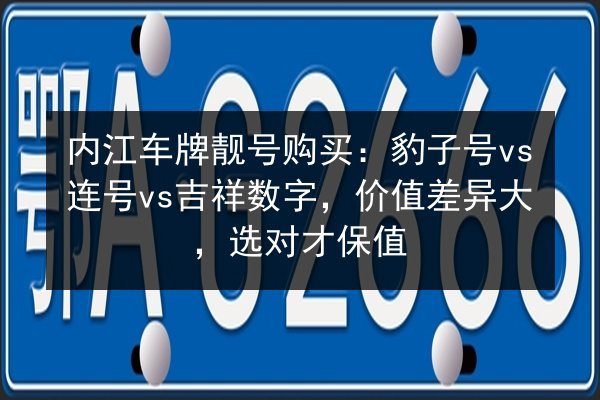 内江车牌靓号购买：豹子号vs连号vs吉祥数字，价值差异大，选对才保值 第3张