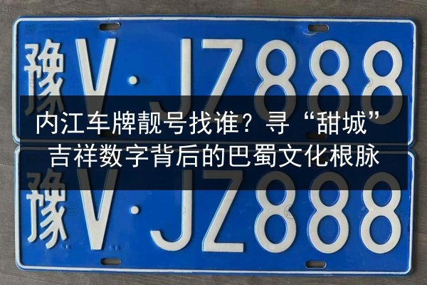 内江车牌靓号找谁?寻“甜城”吉祥数字背后的巴蜀文化根脉 第3张 内江车牌靓号找谁?寻“甜城”吉祥数字背后的巴蜀文化根脉 第3张