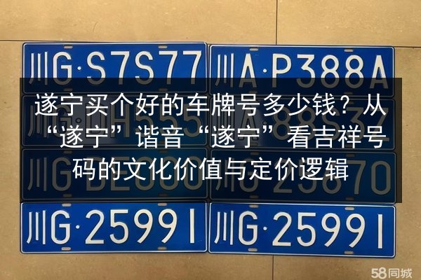 遂宁买个好的车牌号多少钱?从“遂宁”谐音“遂宁”看吉祥号码的文化价值与定价逻辑 第2张 遂宁买个好的车牌号多少钱?从“遂宁”谐音“遂宁”看吉祥号码的文化价值与定价逻辑 第2张