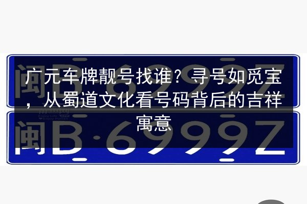 广元车牌靓号找谁？寻号如觅宝，从蜀道文化看号码背后的吉祥寓意 第3张