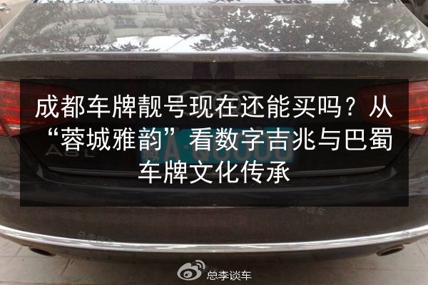 成都车牌靓号现在还能买吗？从“蓉城雅韵”看数字吉兆与巴蜀车牌文化传承 第3张