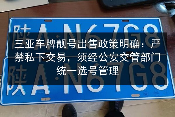 三亚车牌靓号出售政策明确：严禁私下交易，须经公安交管部门统一选号管理 第2张