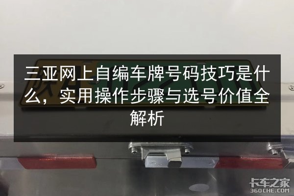 三亚网上自编车牌号码技巧是什么,实用操作步骤与选号价值全解析 第3张 三亚网上自编车牌号码技巧是什么,实用操作步骤与选号价值全解析 第3张
