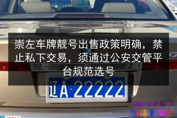 崇左车牌靓号出售政策明确,禁止私下交易,须通过公安交管平台规范选号 第2张 崇左车牌靓号出售政策明确,禁止私下交易,须通过公安交管平台规范选号 第2张