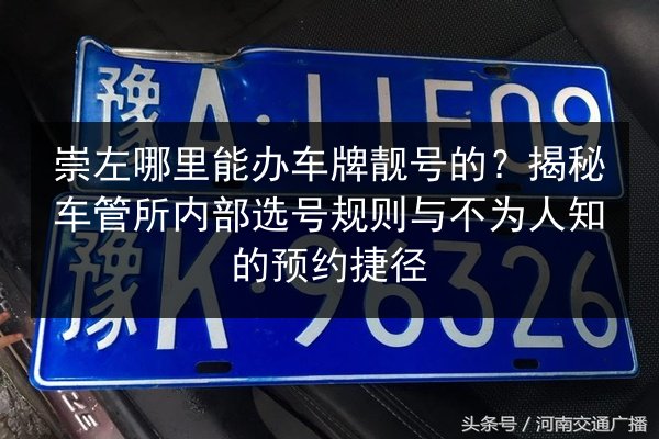 崇左哪里能办车牌靓号的？揭秘车管所内部选号规则与不为人知的预约捷径 第2张