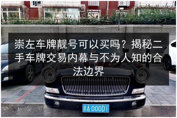 崇左车牌靓号可以买吗？揭秘二手车牌交易内幕与不为人知的合法边界 第2张