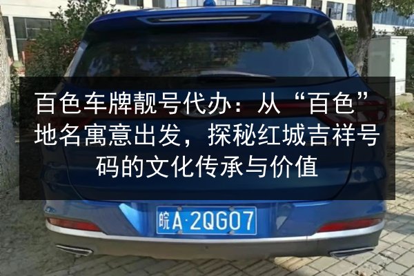百色车牌靓号代办：从“百色”地名寓意出发，探秘红城吉祥号码的文化传承与价值