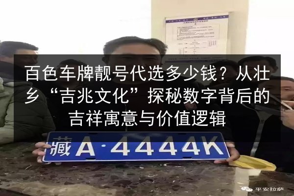 百色车牌靓号代选多少钱?从壮乡“吉兆文化”探秘数字背后的吉祥寓意与价值逻辑 第2张 百色车牌靓号代选多少钱?从壮乡“吉兆文化”探秘数字背后的吉祥寓意与价值逻辑 第2张