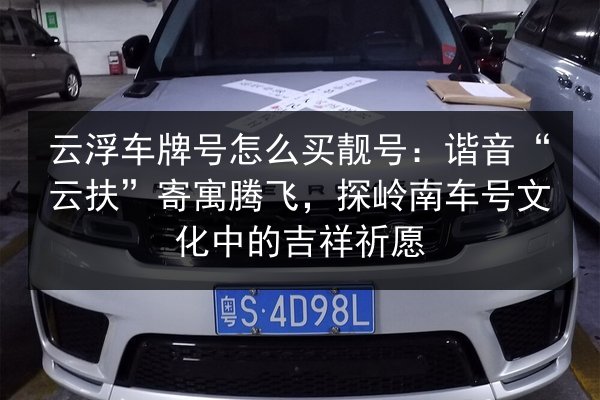 云浮车牌号怎么买靓号：谐音“云扶”寄寓腾飞，探岭南车号文化中的吉祥祈愿 第2张