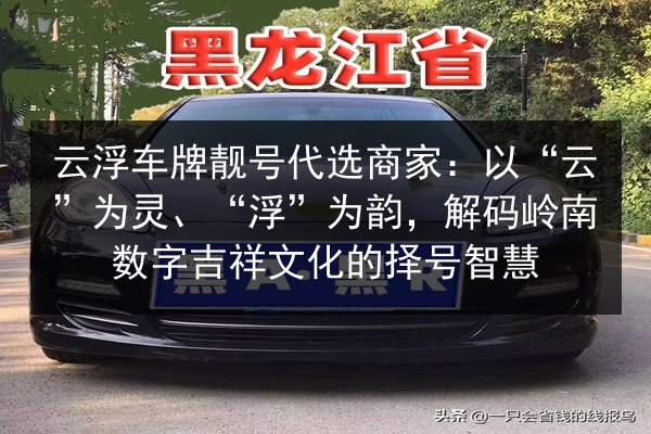 云浮车牌靓号代选商家:以“云”为灵、“浮”为韵,解码岭南数字吉祥文化的择号智慧 第3张 云浮车牌靓号代选商家:以“云”为灵、“浮”为韵,解码岭南数字吉祥文化的择号智慧 第3张