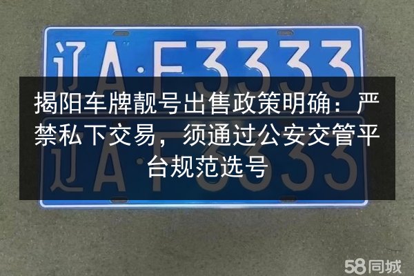 揭阳车牌靓号出售政策明确:严禁私下交易,须通过公安交管平台规范选号 第2张 揭阳车牌靓号出售政策明确:严禁私下交易,须通过公安交管平台规范选号 第2张