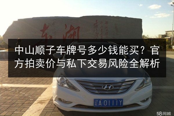 中山顺子车牌号多少钱能买？官方拍卖价与私下交易风险全解析 第2张
