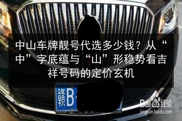 中山车牌靓号代选多少钱?从“中”字底蕴与“山”形稳势看吉祥号码的定价玄机 第3张 中山车牌靓号代选多少钱?从“中”字底蕴与“山”形稳势看吉祥号码的定价玄机 第3张