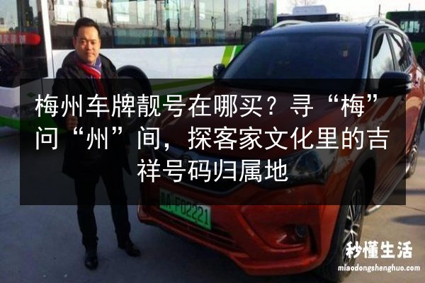 梅州车牌靓号在哪买？寻“梅”问“州”间，探客家文化里的吉祥号码归属地 第3张