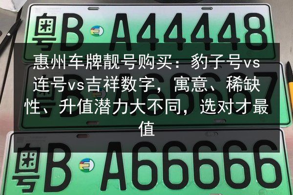 惠州车牌靓号购买:豹子号vs连号vs吉祥数字,寓意、稀缺性、升值潜力大不同,选对才最值 第2张 惠州车牌靓号购买:豹子号vs连号vs吉祥数字,寓意、稀缺性、升值潜力大不同,选对才最值 第2张