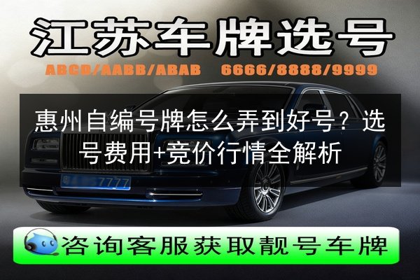 惠州自编号牌怎么弄到好号？选号费用+竞价行情全解析 第3张