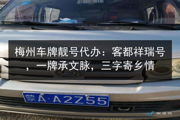 梅州车牌靓号代办:客都祥瑞号,一牌承文脉,三字寄乡情 第3张 梅州车牌靓号代办:客都祥瑞号,一牌承文脉,三字寄乡情 第3张