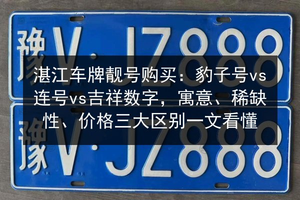 湛江车牌靓号购买：豹子号vs连号vs吉祥数字，寓意、稀缺性、价格三大区别一文看懂 第1张