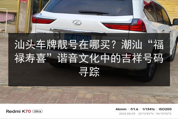 汕头车牌靓号在哪买？潮汕“福禄寿喜”谐音文化中的吉祥号码寻踪 第3张