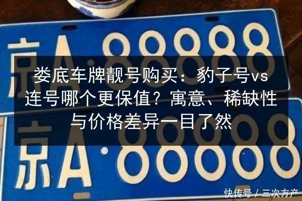 娄底车牌靓号购买:豹子号vs连号哪个更保值?寓意、稀缺性与价格差异一目了然 第3张 娄底车牌靓号购买:豹子号vs连号哪个更保值?寓意、稀缺性与价格差异一目了然 第3张