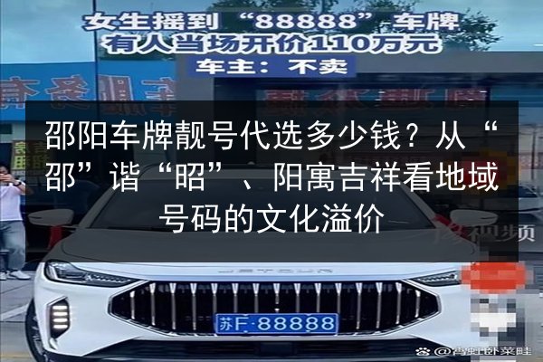 邵阳车牌靓号代选多少钱？从“邵”谐“昭”、阳寓吉祥看地域号码的文化溢价 第3张