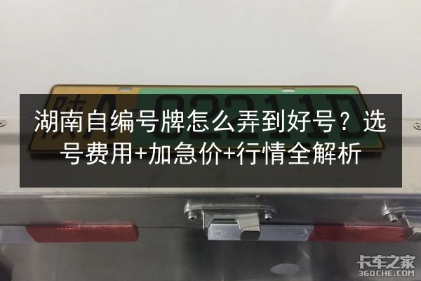 湖南自编号牌怎么弄到好号?选号费用+加急价+行情全解析 第3张 湖南自编号牌怎么弄到好号?选号费用+加急价+行情全解析 第3张
