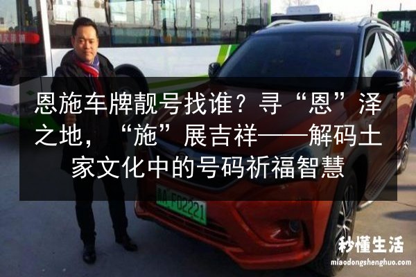 恩施车牌靓号找谁？寻“恩”泽之地，“施”展吉祥——解码土家文化中的号码祈福智慧 第3张