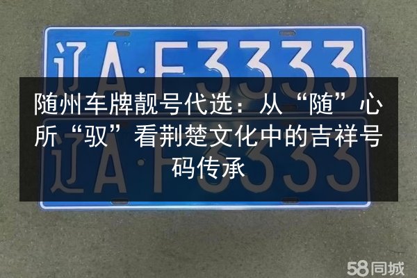 随州车牌靓号代选:从“随”心所“驭”看荆楚文化中的吉祥号码传承 第3张 随州车牌靓号代选:从“随”心所“驭”看荆楚文化中的吉祥号码传承 第3张