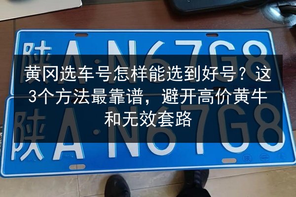 黄冈选车号怎样能选到好号?这3个方法最靠谱,避开高价黄牛和无效套路 第2张 黄冈选车号怎样能选到好号?这3个方法最靠谱,避开高价黄牛和无效套路 第2张